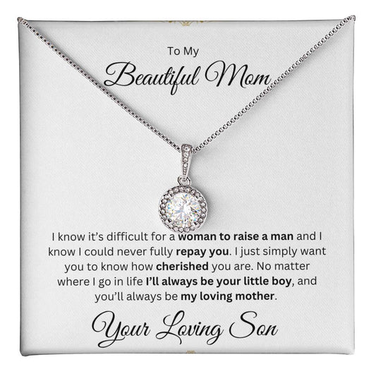 To My Beautiful Mom- I know it's difficult for a woman to raise a man- Your Loving Son