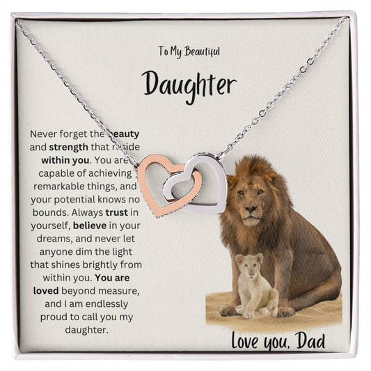 To My Beautiful Daughter- Never forget the beauty and strength that reside within you- Love Dad